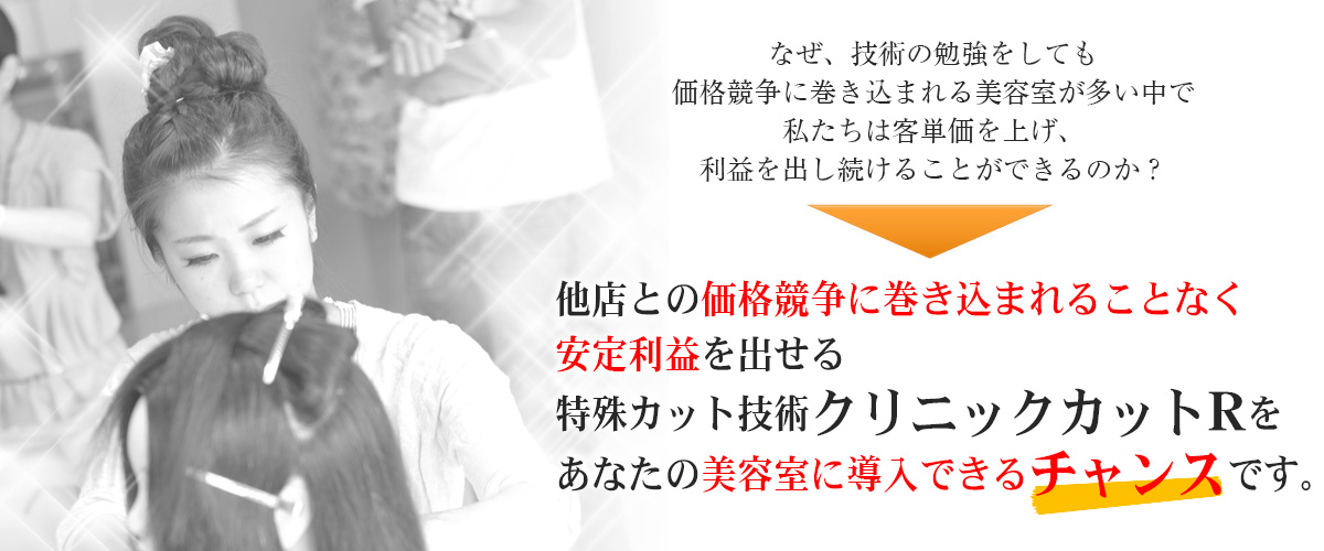 安定利益を出せる特殊カット技術クリニックRをあなたの美容室に導入できるチャンスです。